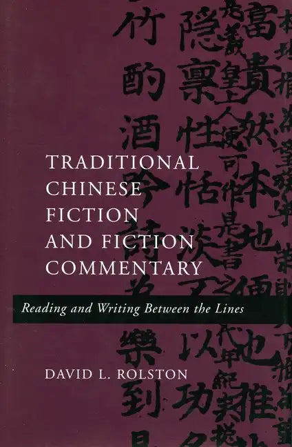 Traditional Chinese Fiction and Fiction Commentary: Reading and Writing Between the Lines - Hardcover