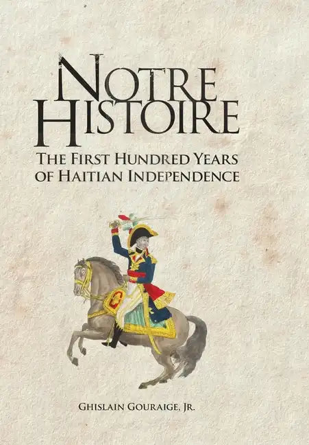 Notre Histoire: The First Hundred Years of Haitian Independence - Hardcover