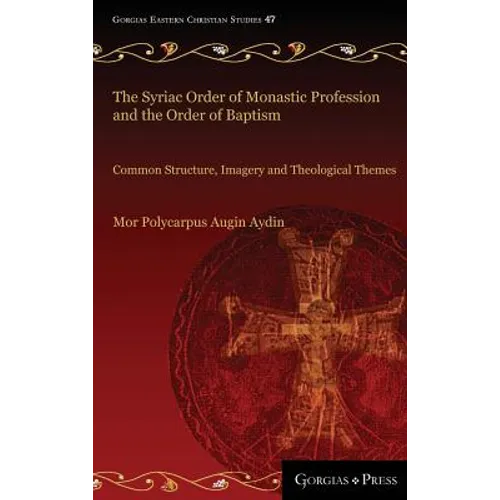 The Syriac Order of Monastic Profession and the Order of Baptism: Common Structure, Imagery and Theological Themes - Hardcover