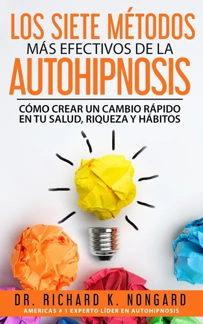 Los SIETE Métodos Más EFECTIVOS de la AUTOHIPNOSIS: Cómo Crear un Cambio Rápido en tu Salud, Riqueza y Hábitos - Paperback