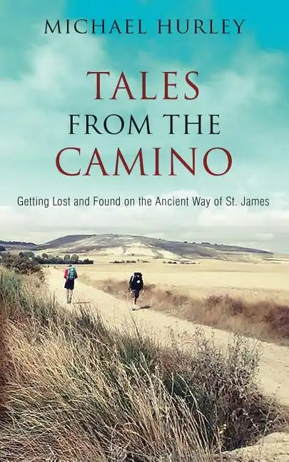 Tales from the Camino: The Story of One Man Lost and a Practical Guide for Those Who Would Follow the Ancient Way of St. James - Paperback