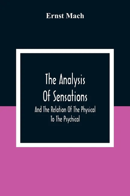 The Analysis Of Sensations, And The Relation Of The Physical To The Psychical - Paperback