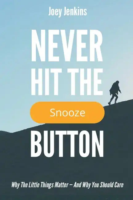 Never Hit the Snooze Button: Why the Little Things Matter-And Why You Should Care - Paperback