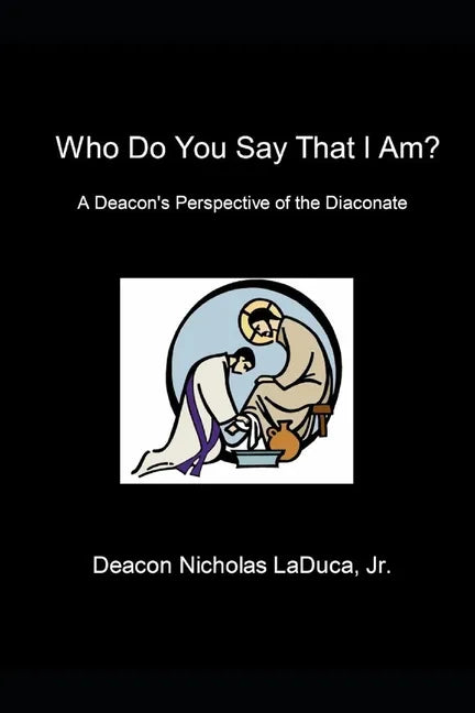 Who Do You Say That I Am?: A Deacon's Perspective of the Diaconate - Paperback