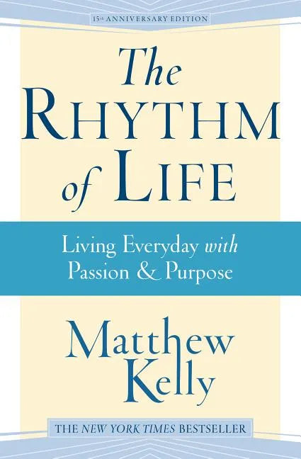 The Rhythm of Life: Living Every Day with Passion and Purpose - Paperback