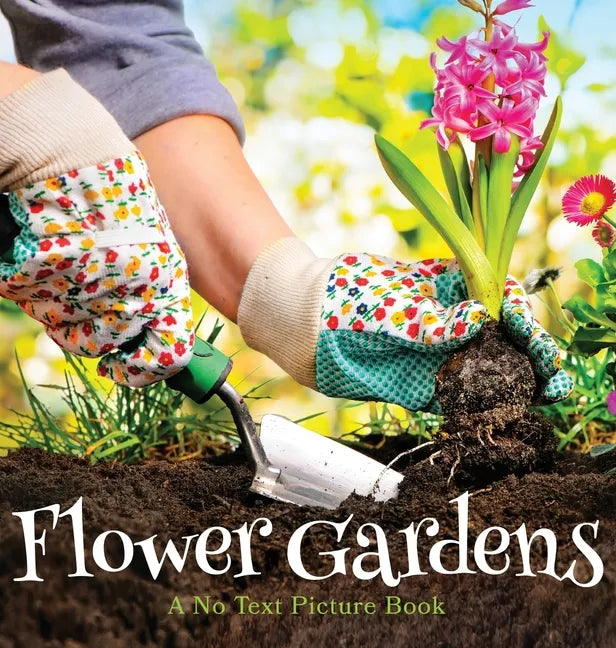Flower Gardens, A No Text Picture Book: A Calming Gift for Alzheimer Patients and Senior Citizens Living With Dementia - Hardcover