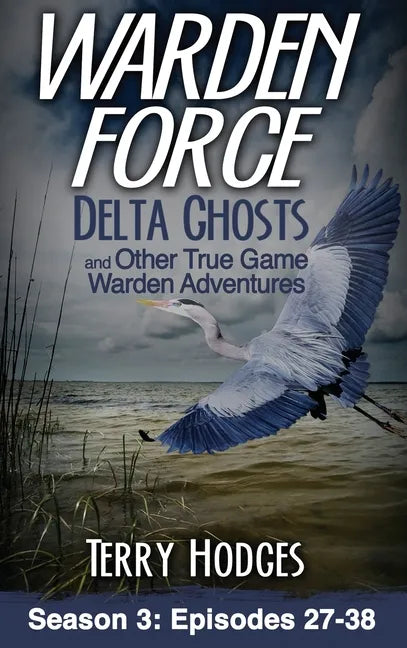 Warden Force: Delta Ghosts and Other True Game Warden Adventures: Episodes 27-38 - Hardcover