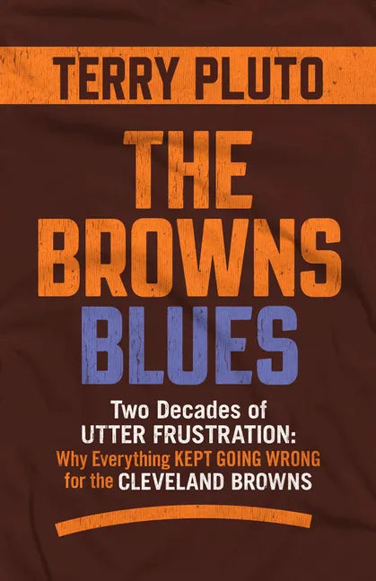 The Browns Blues: Two Decades of Utter Frustration: Why Everything Kept Going Wrong for the Cleveland Browns - Paperback
