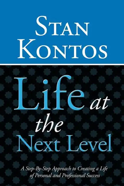 Life at the Next Level: A Step-By-Step Approach to Creating a Life of Personal and Professional Success - Paperback