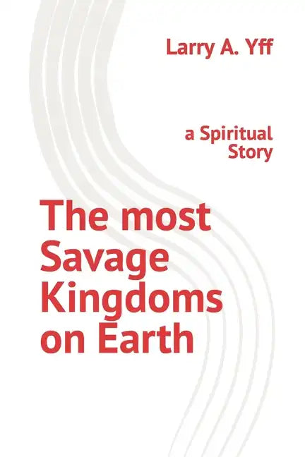 The most Savage Kingdoms on Earth: a Spiritual Story - Paperback
