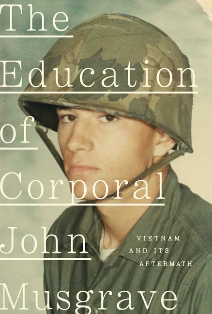 The Education of Corporal John Musgrave: Vietnam and Its Aftermath - Hardcover