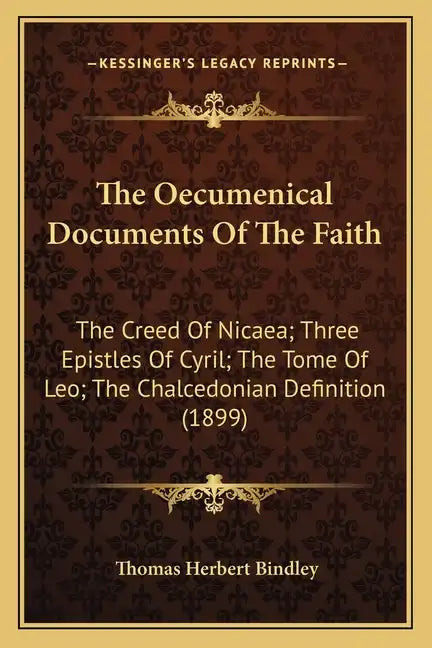 The Oecumenical Documents Of The Faith: The Creed Of Nicaea; Three Epistles Of Cyril; The Tome Of Leo; The Chalcedonian Definition (1899) - Paperback