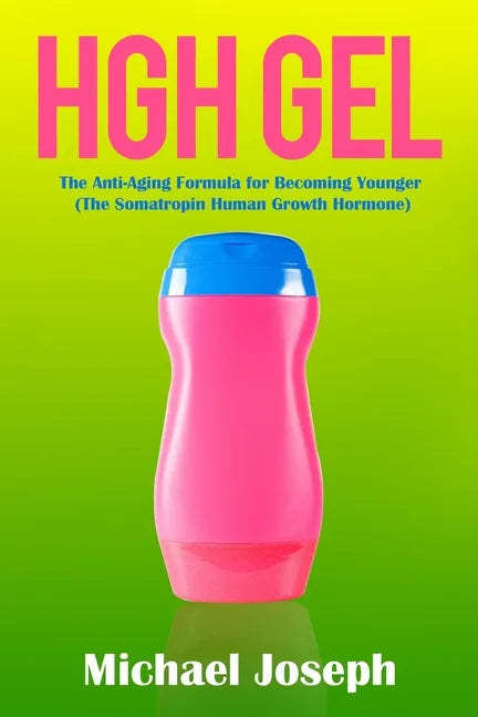 HGH Gel: The Anti-Aging Formula for Becoming Younger (The Somatropin Human Growth Hormone) - Paperback