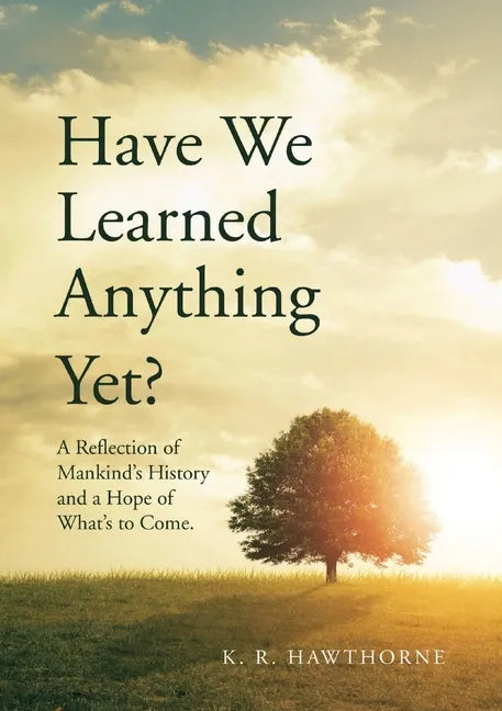 Have We Learned Anything Yet?: A Reflection of Mankind's History and a Hope of What's to Come - Paperback