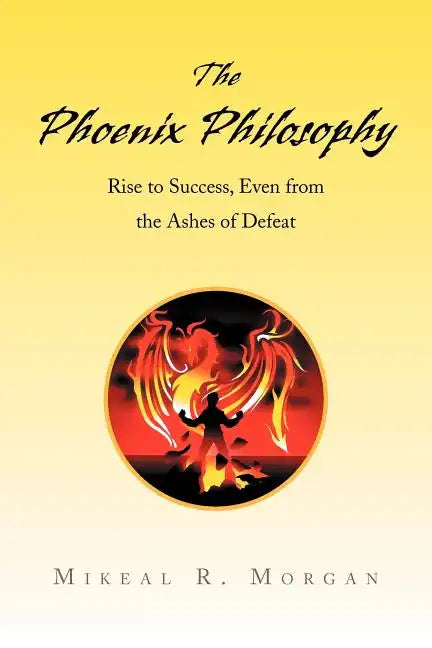 The Phoenix Philosophy: Rise to Success, Even from the Ashes of Defeat - Paperback