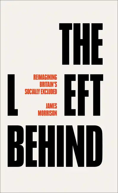 The Left Behind: Reimagining Britain's Socially Excluded - Hardcover