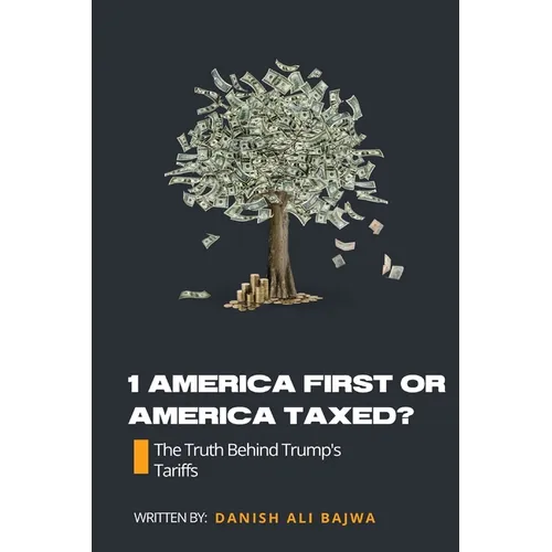 1 America First or America Taxed: The Truth Behind Trump's Tarrifs - Paperback