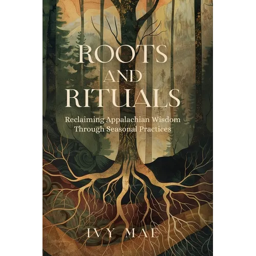 Roots and Rituals: Reclaiming Appalachian Wisdom Through Seasonal Practices Witchcraft Magic Guide Spells, Herbal, Healing, Remedies, Pot - Paperback