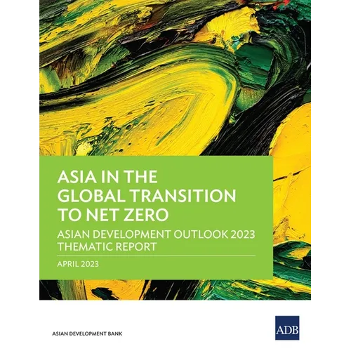 Asia in the Global Transition to Net Zero: Asian Development Outlook 2023 Thematic Report - Paperback