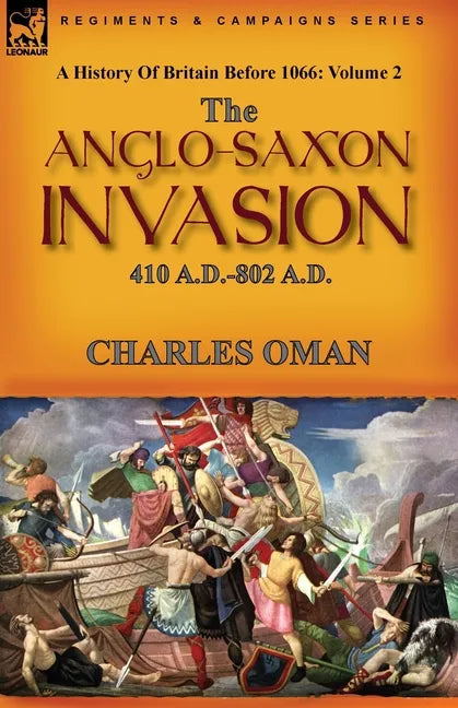 A History of Britain Before 1066: Volume 2--The Anglo-Saxon Invasion: 410 A.D.-802 A.D. - Paperback