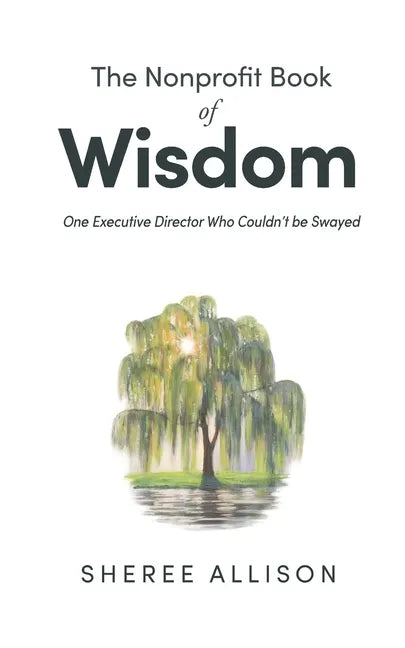 The Nonprofit Book of Wisdom: One Executive Director Who Couldn't be Swayed - Paperback