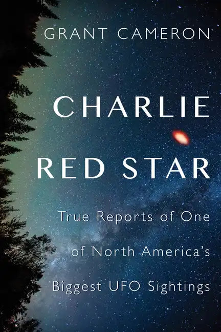 Charlie Red Star: True Reports of One of North America's Biggest UFO Sightings - Paperback