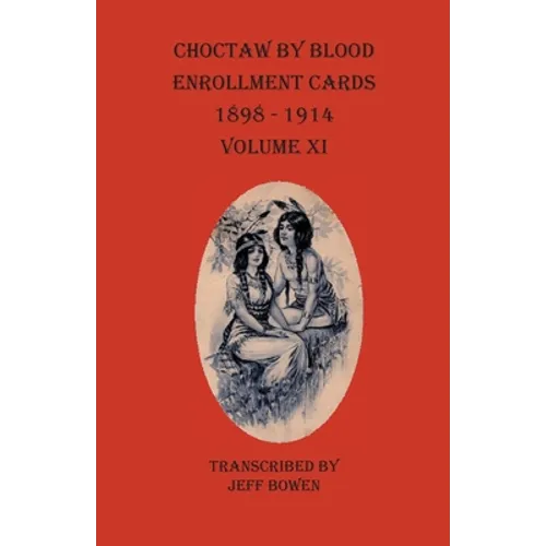 Choctaw By Blood Enrollment Cards 1898-1914 Volume XI - Paperback