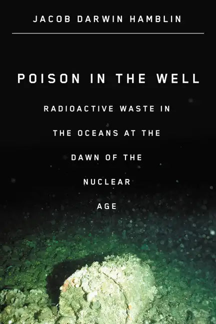 Poison in the Well: Radioactive Waste in the Oceans at the Dawn of the Nuclear Age - Paperback