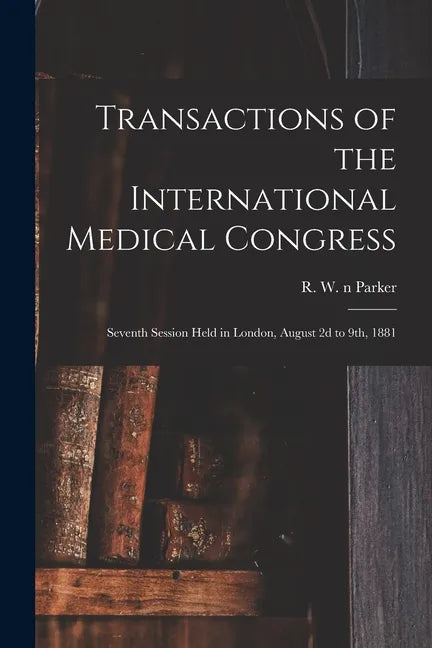 Transactions of the International Medical Congress: Seventh Session Held in London, August 2d to 9th, 1881 - Paperback