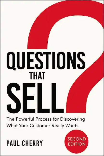 Questions That Sell: The Powerful Process for Discovering What Your Customer Really Wants - Paperback