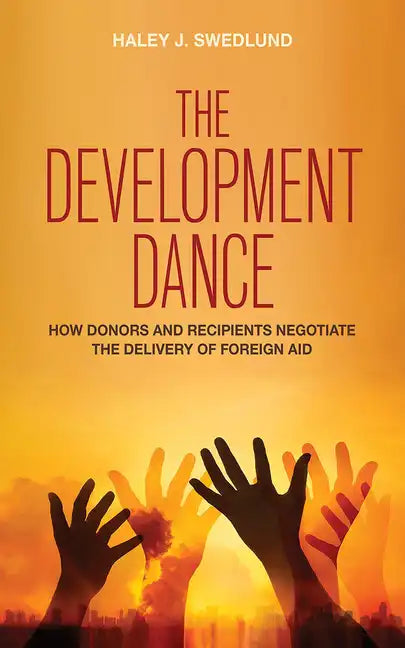 The Development Dance: How Donors and Recipients Negotiate the Delivery of Foreign Aid - Paperback