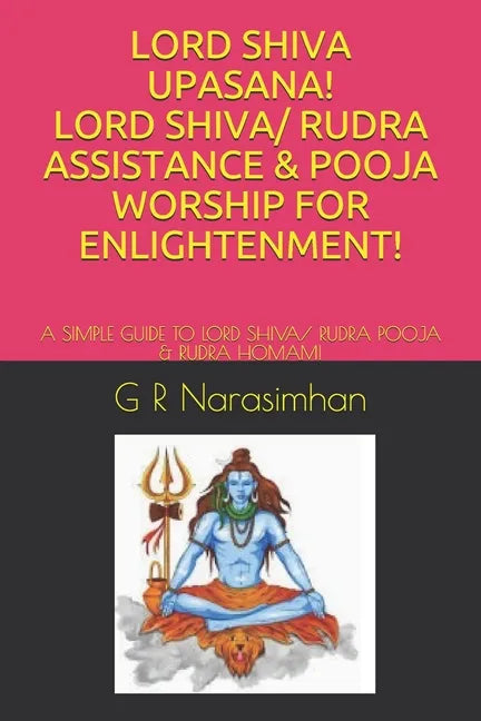 Lord Shiva Upasana! Lord Shiva/ Rudra Assistance & Pooja Worship for Enlightenment!: A Simple Guide to Lord Shiva/ Rudra Pooja & Rudra Homam! - Paperback