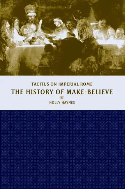 The History of Make-Believe: Tacitus on Imperial Rome - Hardcover
