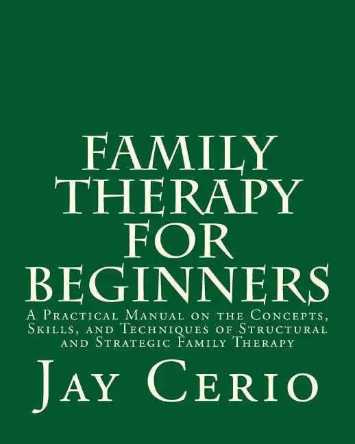 Family Therapy for Beginners: A Practical Manual on the Concepts, Skills, and Techniques of Structural and Strategic Family Therapy - Paperback