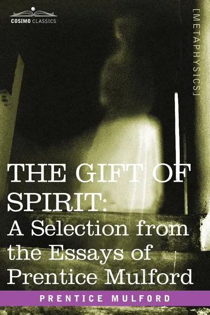 The Gift of Spirit: A Selection from the Essays of Prentice Mulford - Paperback