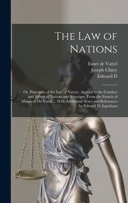 The law of Nations: Or, Principles of the law of Nature, Applied to the Conduct and Affairs of Nations and Soverigns, From the French of M - Hardcover