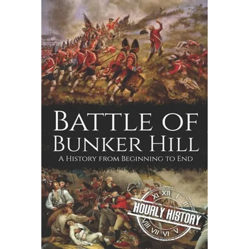 Battle of Bunker Hill: A History from Beginning to End - Paperback
