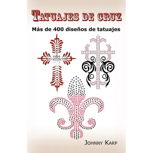 Tatuajes de cruz: M疽 de 400 dises de tatuajes, Fotos de cruces religiosas, Egipcias, con alas, Celtas, Tribales y caticas. - Paperback