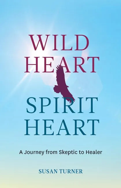 Wild Heart Spirit Heart: One Woman's Journey from Skeptic to Healer - Paperback