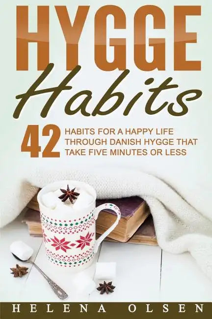 Hygge Habits: 42 Habits for a Happy Life through Danish Hygge that take Five Minutes or Less - Paperback