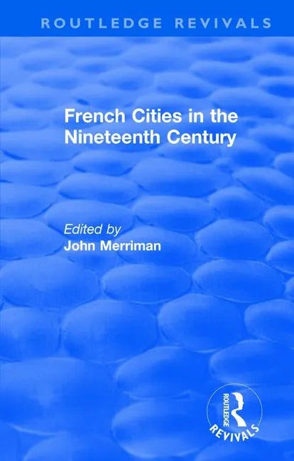Routledge Revivals: French Cities in the Nineteenth Century (1981) - Paperback