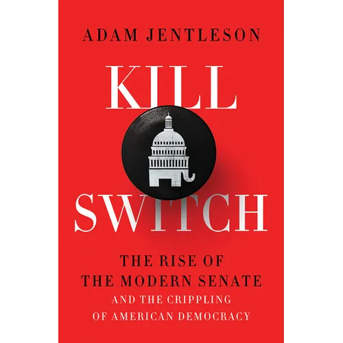Kill Switch: The Rise of the Modern Senate and the Crippling of American Democracy - Hardcover