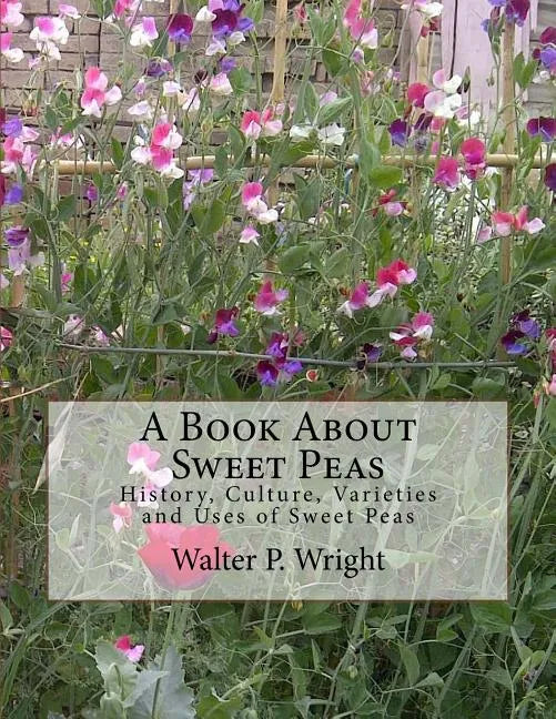 A Book About Sweet Peas: History, Culture, Varieties and Uses of Sweet Peas - Paperback