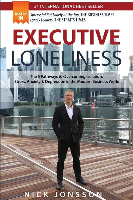 Executive Loneliness: The 5 Pathways to Overcoming Isolation, Stress, Anxiety & Depression in the Modern Business World - Paperback