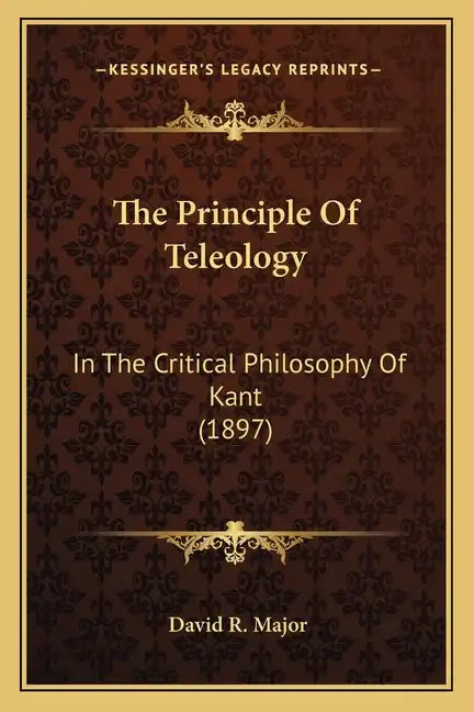 The Principle Of Teleology: In The Critical Philosophy Of Kant (1897) - Paperback