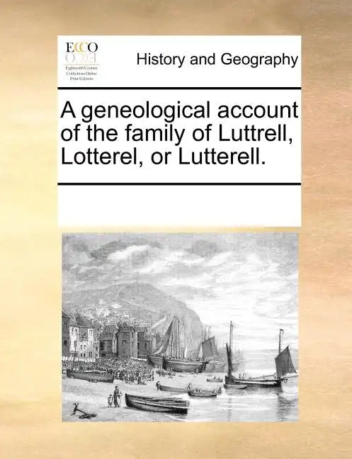 A Geneological Account of the Family of Luttrell, Lotterel, or Lutterell. - Paperback