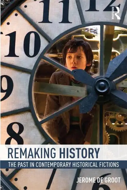 Remaking History: The Past in Contemporary Historical Fictions - Paperback