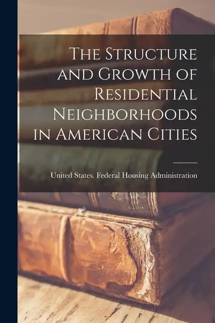 The Structure and Growth of Residential Neighborhoods in American Cities - Paperback
