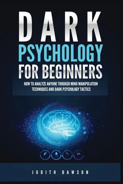 Dark Psychology for Beginners: How to Analyze Anyone Through Mind Manipulation Techniques and Dark Psychology Tactics - Paperback