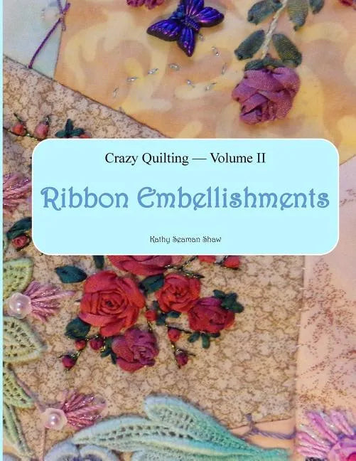 Crazy Quilting Volume 2: Ribbon Embellishments - Paperback